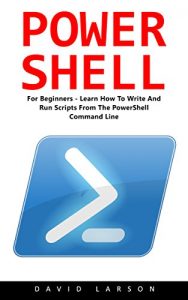 Download PowerShell: For Beginners! – Learn How To Write And Run Scripts From The PowerShell Command Line (Python Programming, Javascript, Computer Programming) pdf, epub, ebook
