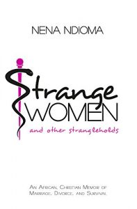 Download Strange Women and Other Strangleholds: An African, Christian Memoir Of Marriage, Divorce, And Survival pdf, epub, ebook