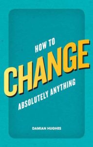 Download How to Change Absolutely Anything: What the best leaders know, do and say pdf, epub, ebook