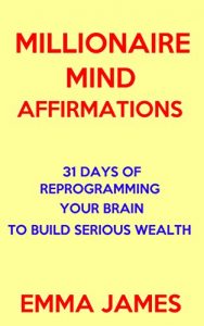 Download Millionaire Mind Affirmations: 31 Days of Reprogramming Your Brain to Build Serious Wealth pdf, epub, ebook