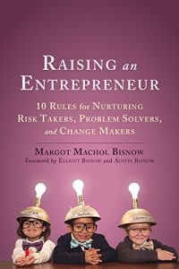 Download Raising an Entrepreneur: 10 Rules for Nurturing Risk Takers, Problem Solvers, and Change Makers pdf, epub, ebook