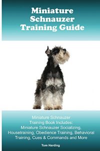 Download Miniature Schnauzer Training Guide. Miniature Schnauzer Training Book Includes: Miniature Schnauzer Socializing, Housetraining, Obedience Training, Behavioral Training, Cues & Commands and More pdf, epub, ebook