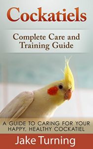 Download Cockatiels: Complete Care and Training Guide: A Guide To Caring For Your Happy, Healthy Cockatiel pdf, epub, ebook