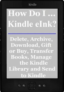 Download How Do I … Kindle eInk? Delete, Archive, Download, Gift or Buy, Transfer Books, Manage the Kindle Library and Send to Kindle pdf, epub, ebook