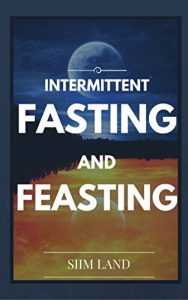 Download Intermittent Fasting and Feasting: Use Strategic Periods of Fasting and Feasting to Burn Fat Like a Beast, Build Muscle Like a Freak and Eat One Meal a … Fasting One Meal a Day Book 1) pdf, epub, ebook