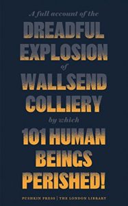 Download A Full Account of the Dreadful Explosion of Wallsend Colliery by which 101 Human Beings Perished! (The London Library) pdf, epub, ebook