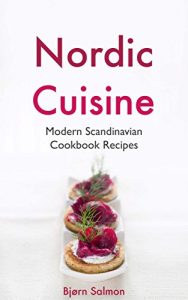 Download Nordic Cuisine: Modern Scandinavian Cookbook Viking Diet Recipes for Appetizer, Main Course and Desserts – Norwegian, Danish, Swedish, Icelandic and Finnish Kitchen pdf, epub, ebook