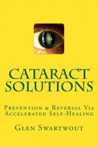Download Cataract Solutions: Prevention & Reversal Via Accelerated Self-Healing (Natural Eye & Vision Care Book 4) pdf, epub, ebook