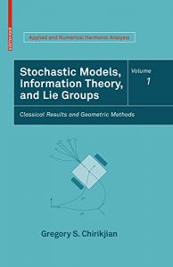 Download Stochastic Models, Information Theory, and Lie Groups, Volume 1: Classical Results and Geometric Methods (Applied and Numerical Harmonic Analysis) pdf, epub, ebook