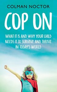 Download Cop On: What It Is and Why Your Child Needs It: How To Raise Your Child to Survive and Thrive in Today’s World pdf, epub, ebook