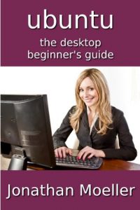 Download The Ubuntu Desktop Beginner’s Guide – Second Edition pdf, epub, ebook