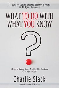 Download What To Do With What You Know: 4 Steps To Making Money Teaching What You Know In The Next 60 Days pdf, epub, ebook