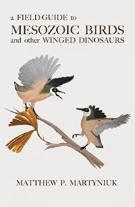 Download A Field Guide to Mesozoic Birds and Other Winged Dinosaurs pdf, epub, ebook