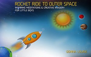 Download Rocket Ride to Outer Space: Inspiring Meditations and Creative Imagery for Little Boys pdf, epub, ebook