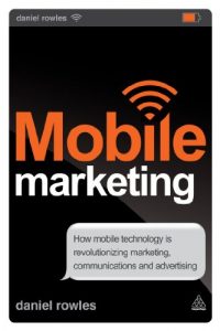 Download Mobile Marketing: How Mobile Technology is Revolutionizing Marketing, Communications and Advertising pdf, epub, ebook