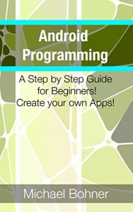 Download Android Programming: A Step By Step Guide for Beginners! Create Your Own Apps! pdf, epub, ebook