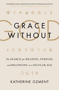 Download Grace Without God: The Search for Meaning, Purpose, and Belonging in a Secular Age pdf, epub, ebook