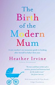 Download The Birth of the Modern Mum: A new mothers no nonsense guide to looking after herself in baby’s first year pdf, epub, ebook