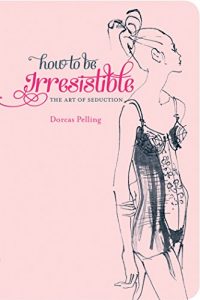 Download How to be Irresistible: The art of seduction (Agent Provocateur) pdf, epub, ebook