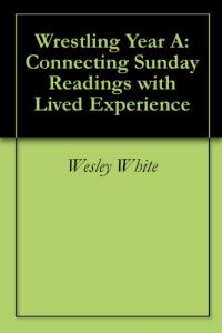 Download Wrestling Year A: Connecting Sunday Readings with Lived Experience pdf, epub, ebook