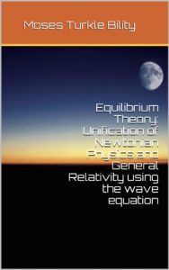 Download Equilibrium Theory: Unification of Newtonian Physics and General Relativity using the wave equation pdf, epub, ebook