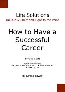 Download How to Have a Successful Career: Unusually Short and Right to the Point (Life Solutions) pdf, epub, ebook
