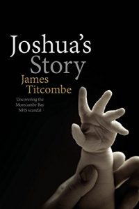 Download Joshua’s Story: Uncovering the Morecambe Bay NHS Scandal pdf, epub, ebook