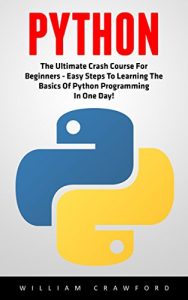 Download Python: The Ultimate Crash Course For Beginners – Easy Steps To Learning The Basics Of Python Programming In   One Day! (Python, Computer Programming For Beginners, Python Programming) pdf, epub, ebook