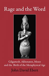 Download Rage and the Word: Gilgamesh, Akhenaten, Moses and the Birth of the Metaphysical Age pdf, epub, ebook