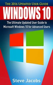 Download Windows 10: The Ultimate Updated User Guide to Microsoft Windows 10 (2016 updated user guide, tips and tricks, user manual, user guide, Windows 10) (windows,guide,general,guide,all Book 3) pdf, epub, ebook