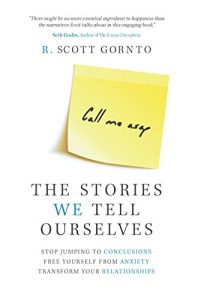 Download The Stories We Tell Ourselves: Stop Jumping to Conclusions. Free Yourself from Anxiety. Transform Your Relationships. pdf, epub, ebook