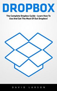 Download Dropbox: The Complete Dropbox Guide – Learn How To Use And Get The Most Of Out Dropbox! (Dropbox For Beginners, Dropbox App) pdf, epub, ebook
