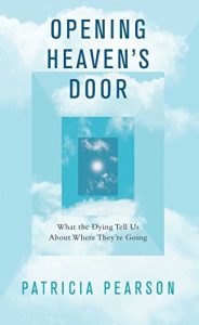 Download Opening Heaven’s Door: What the Dying Tell Us About Where They’re Going pdf, epub, ebook