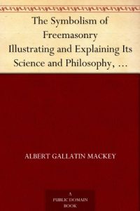 Download The Symbolism of Freemasonry Illustrating and Explaining Its Science and Philosophy, Its Legends, Myths and Symbols pdf, epub, ebook