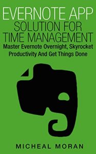 Download Evernote App Solution For Time Management: Master Evernote Overnight, Skyrocket Productivity And Get Things Done (The Ultimate Self Series Book 2) pdf, epub, ebook