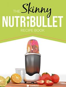 Download The Skinny NUTRiBULLET Recipe Book: 80+  Delicious & Nutritious Healthy Smoothie Recipes. Burn Fat,  Lose Weight and Feel Great! pdf, epub, ebook