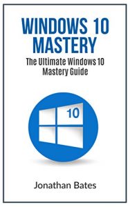 Download Windows 10: Windows10 Mastery. The Ultimate Windows 10 Mastery Guide (Windows Operating System, Windows 10 User Guide, User Manual, Windows 10 For Beginners, Windows 10 For Dummies, Microsoft Office) pdf, epub, ebook