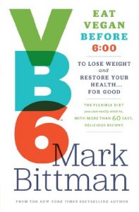 Download VB6: Eat Vegan Before 6:00 to Lose Weight and Restore Your Health…For Good pdf, epub, ebook