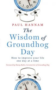 Download The Wisdom of Groundhog Day: How to improve your life one day at a time pdf, epub, ebook