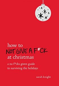 Download How to Not Give a F*ck at Christmas: A No F*cks Given Guide to Surviving the Holidays pdf, epub, ebook