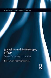 Download Journalism and the Philosophy of Truth: Beyond Objectivity and Balance (Routledge Research in Journalism) pdf, epub, ebook