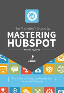 Download The Marketer’s Guide to Mastering HubSpot: Your Guide to Navigating HubSpot for Inbound Marketing pdf, epub, ebook