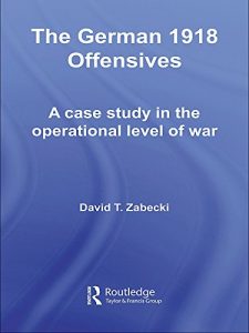 Download The German 1918 Offensives: A Case Study in The Operational Level of War (Strategy and History) pdf, epub, ebook