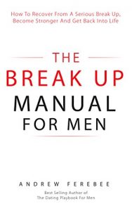 Download The Break Up Manual For Men: How To Recover From A Serious Break Up, Become Stronger and Get Back Into Life pdf, epub, ebook