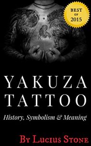 Download Yakuza Tattoo: History, Symbolism and Meaning of Japanese Tattoos (Tattoo Designs Book Book 2) pdf, epub, ebook