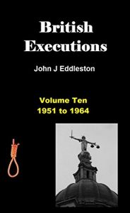 Download British Executions – Volume Ten 1951 to 1964 pdf, epub, ebook