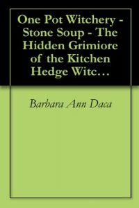 Download One Pot Witchery – Stone Soup – The Hidden Grimiore of the Kitchen Hedge Witch (One Pot Witchery – Stone Soup: The Hidden Grimoire of the Kitchen Hedge Witch Book 1) pdf, epub, ebook