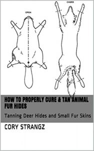 Download HOW TO PROPERLY CURE & TAN ANIMAL FUR HIDES: Tanning Deer Hides and Small Fur Skins pdf, epub, ebook