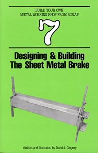 Download Designing & Building the Sheet Metal Brake (Build Your Own Metal Working Shop From Scrap Book 7) pdf, epub, ebook