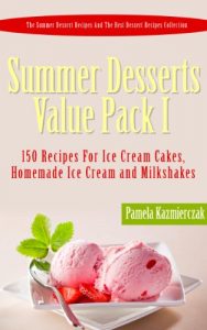 Download Summer Desserts Value Pack I – 150 Recipes For Ice Cream Cakes, Homemade Ice Cream and Milkshakes (The Summer Dessert Recipes And The Best Dessert Recipes Collection Book 10) pdf, epub, ebook